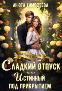 «Сладкий отпуск, или Истинный под прикрытием» Анюта Тимофеева