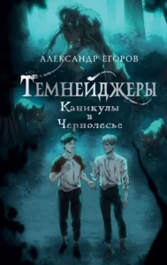 «Темнейджеры. Каникулы в Чернолесье» Александр Егоров