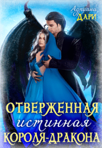 «Отверженная истинная короля-дракона» Адриана Дари